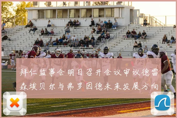 拜仁监事会明日召开会议审议德雷森埃贝尔与弗罗因德未来发展方向